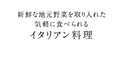 新鮮な地元野菜を取り入れた気軽に食べられるイタリアン料理 